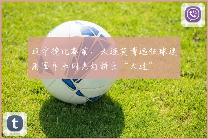 辽宁德比赛前，大连英博远征球迷用围巾和闪光灯拼出“大连”