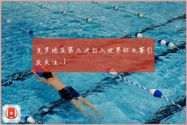 克罗地亚第几次打入世界杯决赛引发关注_1