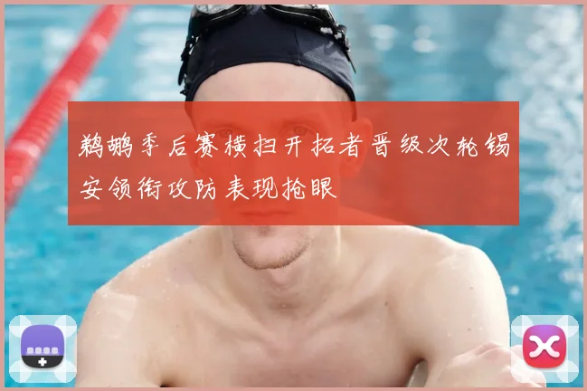 鹈鹕季后赛横扫开拓者晋级次轮锡安领衔攻防表现抢眼