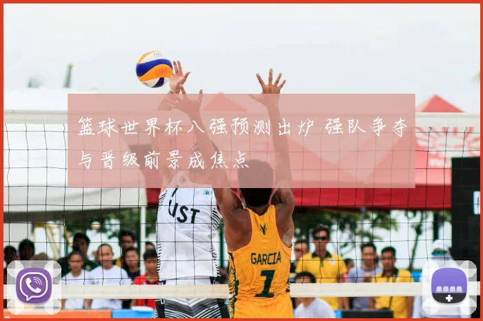 篮球世界杯八强预测出炉 强队争夺与晋级前景成焦点