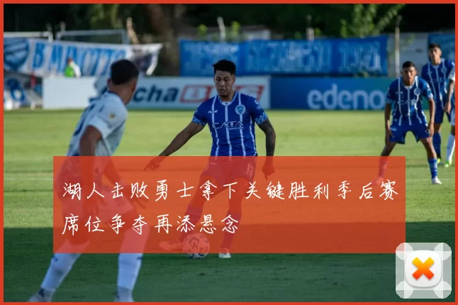 湖人击败勇士拿下关键胜利季后赛席位争夺再添悬念