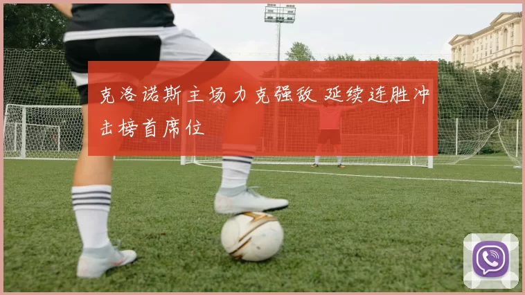 克洛诺斯主场力克强敌 延续连胜冲击榜首席位